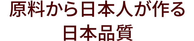 原料から日本人が作る日本品質