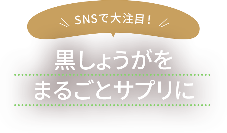 SNSで大注目！黒しょうがをまるごとサプリに