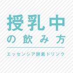 エッセンシア酵素ドリンク　授乳中の飲み方