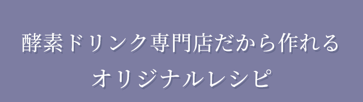 酵素ドリンク専門店だから作れるオリジナルレシピ