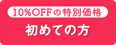 初めての方　１０％OFFの特別価格